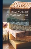The Soap Maker's Private Manual The Soap Maker's Private Manual
