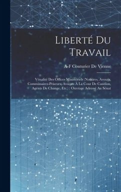 Liberté Du Travail: Vénalité Des Offices Ministériels (Notaires, Avoués, Commissaires-Priseurs, Avocats À La Cour De Casstion, Agents De C - De Vienne, A-F Couturier