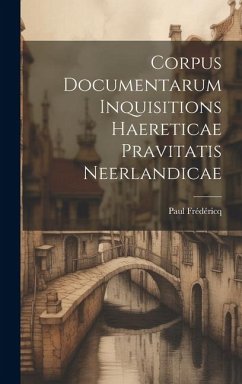 Corpus Documentarum Inquisitions Haereticae Pravitatis Neerlandicae - Paul, Frédéricq