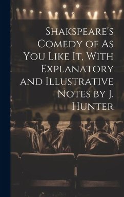 Shakspeare's Comedy of As You Like It, With Explanatory and Illustrative Notes by J. Hunter - Anonymous