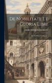 De Nobilitate Et Gloria Libri: De Nobilitate Civili [...]...