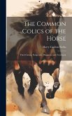The Common Colics of the Horse: Their Causes, Symptoms, Diagnosis, and Treatment