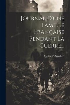 Journal D'une Famille Française Pendant La Guerre... - Arguibert, Maïten D'