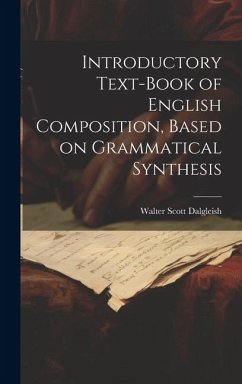 Introductory Text-book of English Composition, Based on Grammatical Synthesis - Dalgleish, Walter Scott