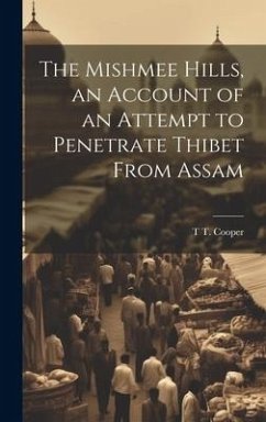 The Mishmee Hills, an Account of an Attempt to Penetrate Thibet From Assam - Cooper, T. T.