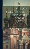 V I Lenin Selected Works Theory Of The Agrarian Question; Volume XII