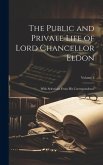 The Public and Private Life of Lord Chancellor Eldon: With Selections From His Correspondence; Volume 2