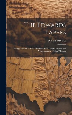 Cover The Edwards Papers: Being a Portion of the Collection of the Letters, Papers, and Manuscripts of Ninian Edwards