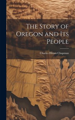 The Story of Oregon and Its People - Chapman, Charles Hiram