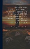 The Bishops of Lindisfarne, Hexham, Chester-le-Street, and Durham, A.D. 635-1020. Being an Introduction to the Ecclesiastical History of Northumbria;