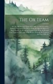 The Ox Team: Or, the Old Oregon Trail, 1852-1906; an Account of the Author's Trip Across the Plains, From the Missouri River to Pug