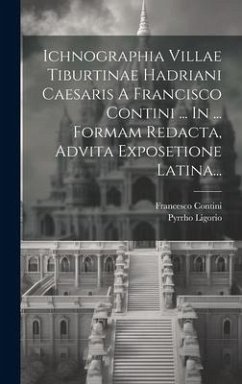 Ichnographia Villae Tiburtinae Hadriani Caesaris A Francisco Contini ... In ... Formam Redacta, Advita Exposetione Latina... - Ligorio, Pyrrho; Contini, Francesco