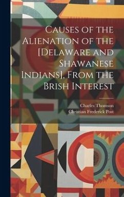 Causes of the Alienation of the [Delaware and Shawanese Indians], From the Brish Interest [microform] - Thomson, Charles; Post, Christian Frederick