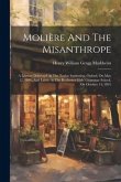 Molière And The Misanthrope: A Lecture Delivered At The Taylor Institution, Oxford, On May 12, 1891, And Lately At The Rochester Girls' Grammar Sch