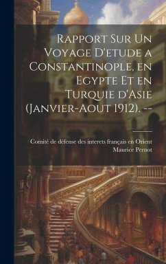 Rapport sur un voyage d'etude a Constantinople, en Egypte et en Turquie d'Asie (Janvier-Aout 1912). -- - Pernot, Maurice