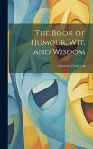 The Book of Humour, Wit, and Wisdom: A Manual of Table-Talk