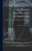 The Veiled Prophet of Kohrassan: A Peep Into the Mystic Realm The Veiled Prophet of Kohrassan: A Peep Into the Mystic Realm