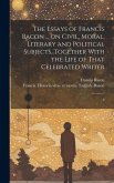 The Essays of Francis Bacon ... on Civil, Moral, Literary and Political Subjects. Together With the Life of That Celebrated Writer: 2