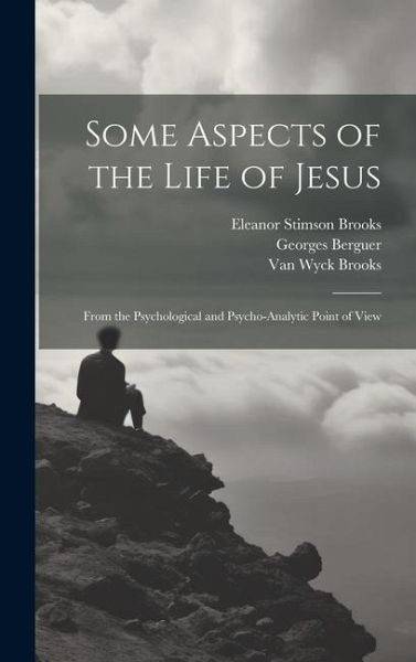 Some Aspects of the Life of Jesus: From the Psychological and Psycho-analytic Point of View Some Aspects of the Life of Jesus: From the Psychological and Psycho-analytic Point of View