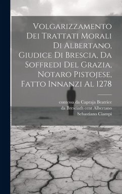 Cover Volgarizzamento dei trattati morali di Albertano, giudice di Brescia, da Soffredi del Grazia, notaro pistojese, fatto innanzi al 1278