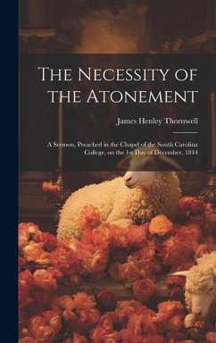 Cover The Necessity of the Atonement: A Sermon, Preached in the Chapel of the South Carolina College, on the 1st day of December, 1844