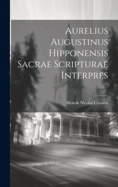 Aurelius Augustinus Hipponensis Sacrae Scripturae Interpres - Clausen, Henrik Nicolai