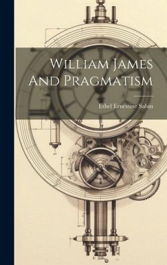 William James And Pragmatism - Sabin, Ethel Ernestine