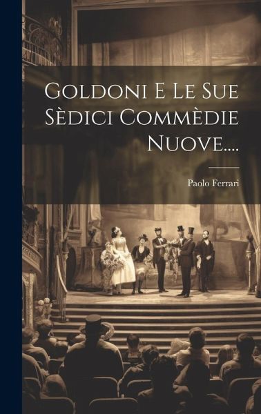 Goldoni E Le Sue Sèdici Commèdie Nuove.... Goldoni E Le Sue Sèdici Commèdie Nuove....
