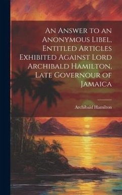 Cover An Answer to an Anonymous Libel, Entitled Articles Exhibited Against Lord Archibald Hamilton, Late Governour of Jamaica
