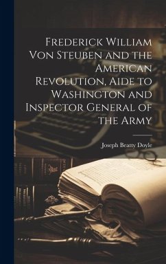 Frederick William von Steuben and the American Revolution, Aide to Washington and Inspector General of the Army - Doyle, Joseph Beatty