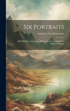 Six Portraits: Della Robbia, Correggio, Blake, Corot, George Fuller, Winslow Homer - Rensselaer, Schuyler Van