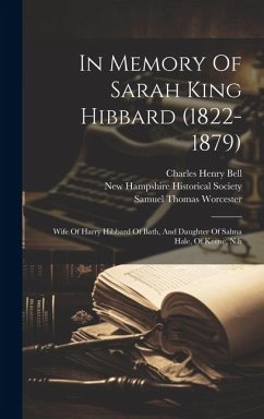 In Memory Of Sarah King Hibbard (1822-1879): Wife Of Harry Hibbard Of Bath, And Daughter Of Salma Hale, Of Keene, N.h - Worcester, Samuel Thomas