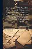 Marci Antonii Mureti ... Orationes Et Epistolae Necnon Praefationes Quae Exstant In Jacobi Thomasii Editionibus In Usum Scholarum Selectae ...