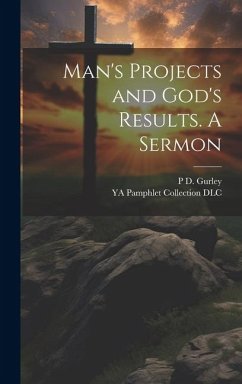 Man's Projects and God's Results. A Sermon - Dlc, Ya Pamphlet Collection; Gurley, P. D.