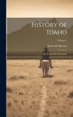 History of Idaho: The Gem of the Mountains; Volume 1