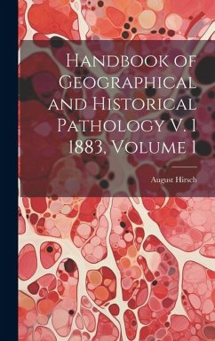 Handbook of Geographical and Historical Pathology V. 1 1883, Volume 1 - Hirsch, August