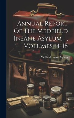 Annual Report Of The Medfield Insane Asylum ..., Volumes 14-18 - Asylum, Medfield Insane