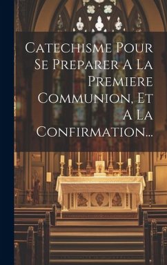 Catechisme Pour Se Preparer A La Premiere Communion, Et A La Confirmation... - Anonymous