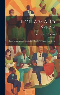 Cover Dollars and Sense: Being Memoranda made in the School of Practical Experience