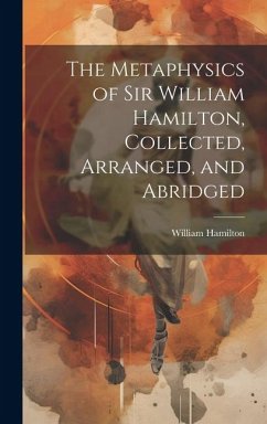 The Metaphysics of Sir William Hamilton, Collected, Arranged, and Abridged - Hamilton, William