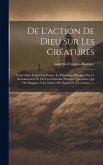 De L'action De Dieu Sur Les Créatures: Traité Dans Lequel On Prouve La Prémotion Physique Par Le Raisonnement Et Où L'on Examine Plusieurs Questions,