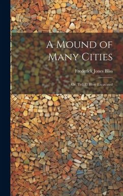 A Mound of Many Cities: Or, Tell El Hesy Excavated - Bliss, Frederick Jones