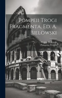 Pompeii Trogi Fragmenta, Ed. A. Bielowski - Trogus, Pompeius; Bielowski, August