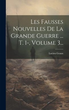 Cover Les Fausses Nouvelles De La Grande Guerre ... T. 1-, Volume 3...