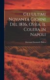 Gli Ultimi Novanta Giorni Del 1836, Ossia, Il Colera in Napoli