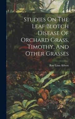 Studies On The Leaf Blotch Disease Of Orchard Grass, Timothy, And Other Grasses - Abbott, Roy Linn