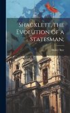 Shacklett, the Evolution of a Statesman;