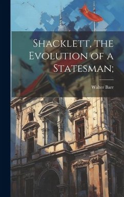 Shacklett, the Evolution of a Statesman; - Barr, Walter