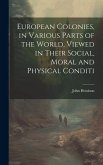 European Colonies, in Various Parts of the World, Viewed in Their Social, Moral and Physical Conditi European Colonies, in Various Parts of the World, Viewed in Their Social, Moral and Physical Conditi