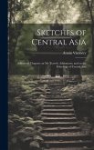 Sketches of Central Asia; Additional Chapters on My Travels, Adventures, and on the Ethnology of Central Asia